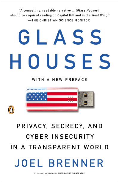 Joel Brenner/Glass Houses@ Privacy, Secrecy, and Cyber Insecurity in a Trans